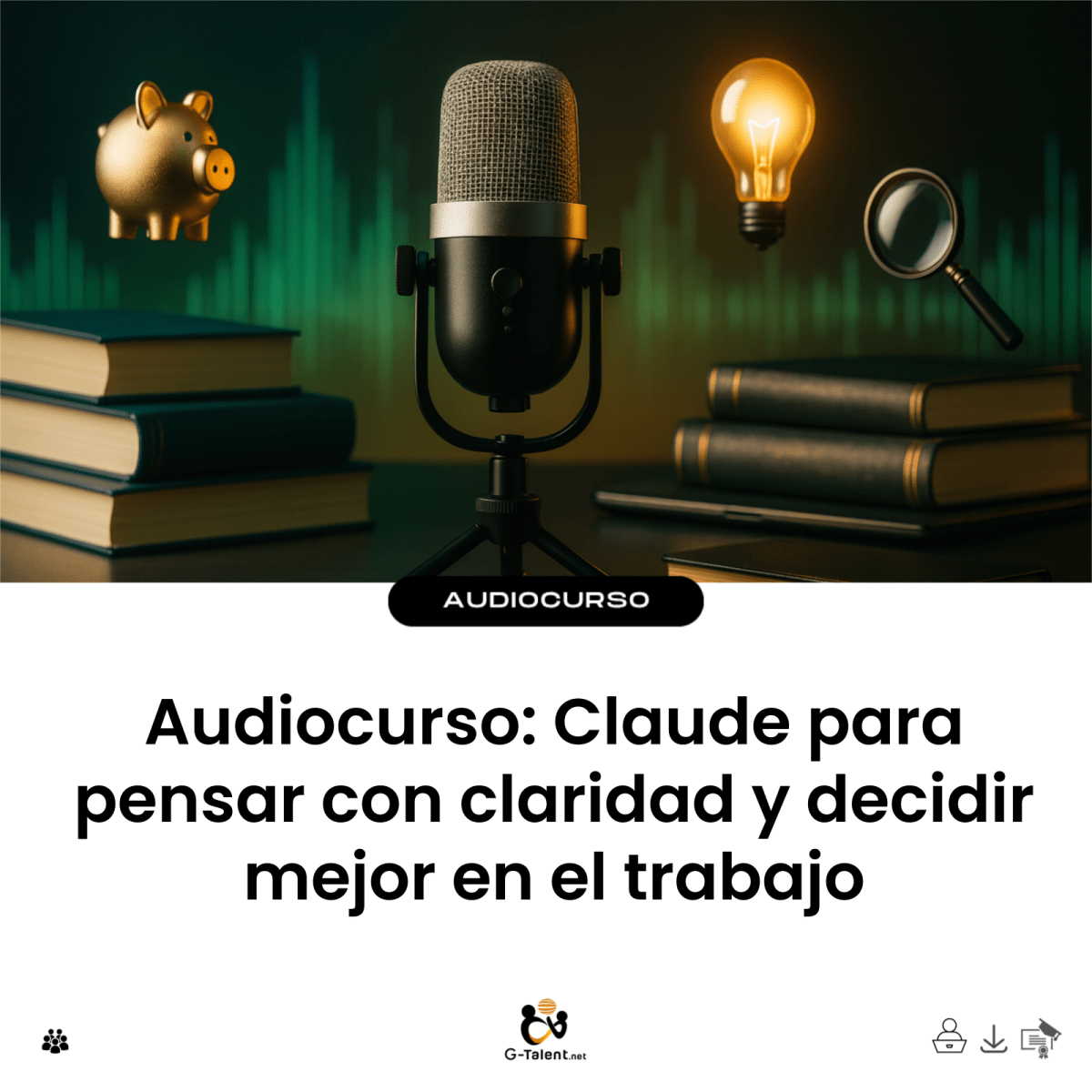 Audiocurso: Claude para pensar con claridad y decidir mejor en el trabajo - G-Talent.Net