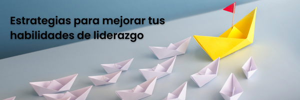 5 estrategias efectivas para mejorar tus habilidades de liderazgo