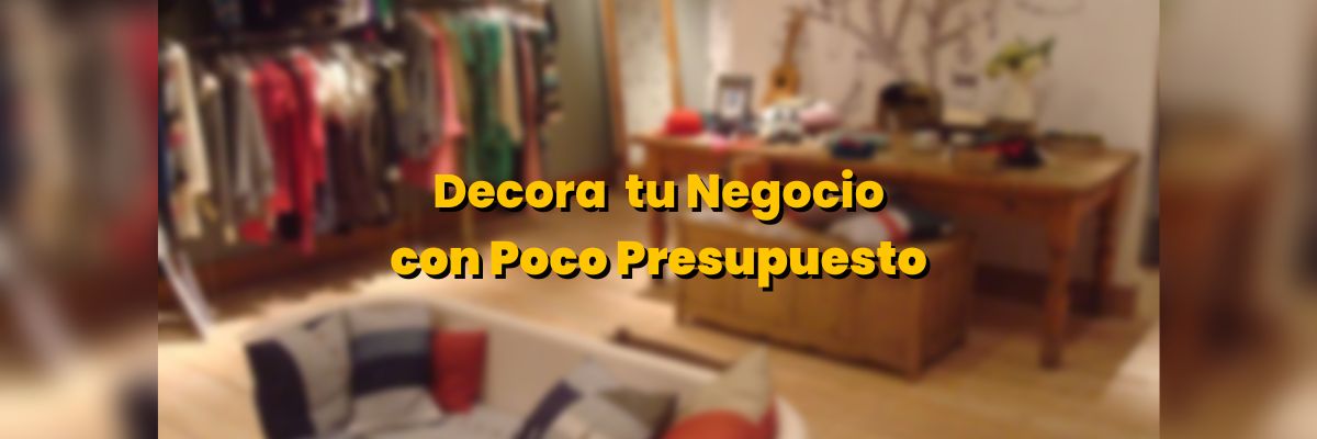 Aprende a Decorar tu Negocio con Poco Presupuesto - G-Talent.Net