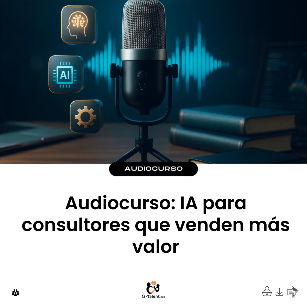 Audiocurso: IA para consultores que venden más valor - G-Talent.Net
