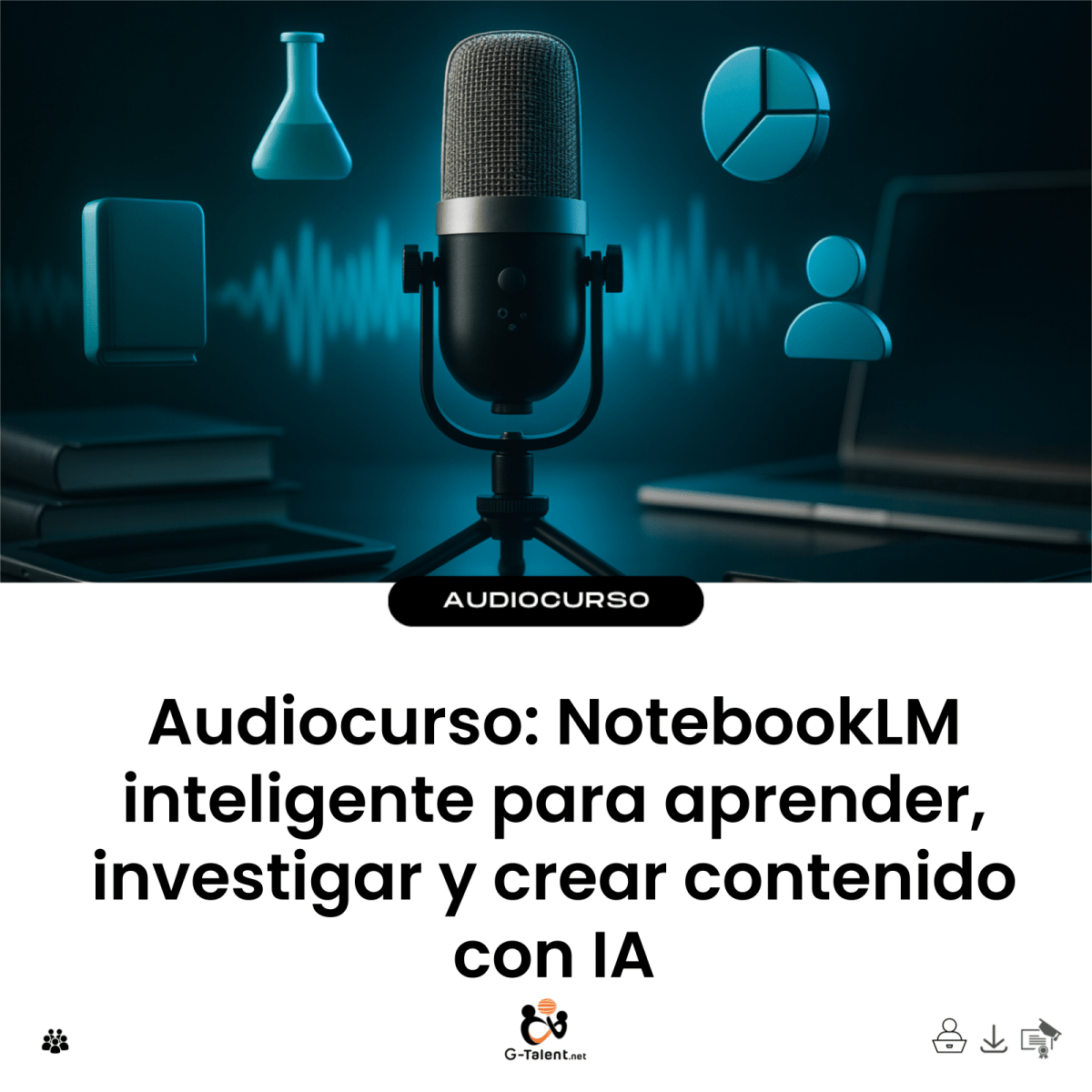 Audiocurso: NotebookLM inteligente para aprender, investigar y crear contenido con IA - G-Talent.Net
